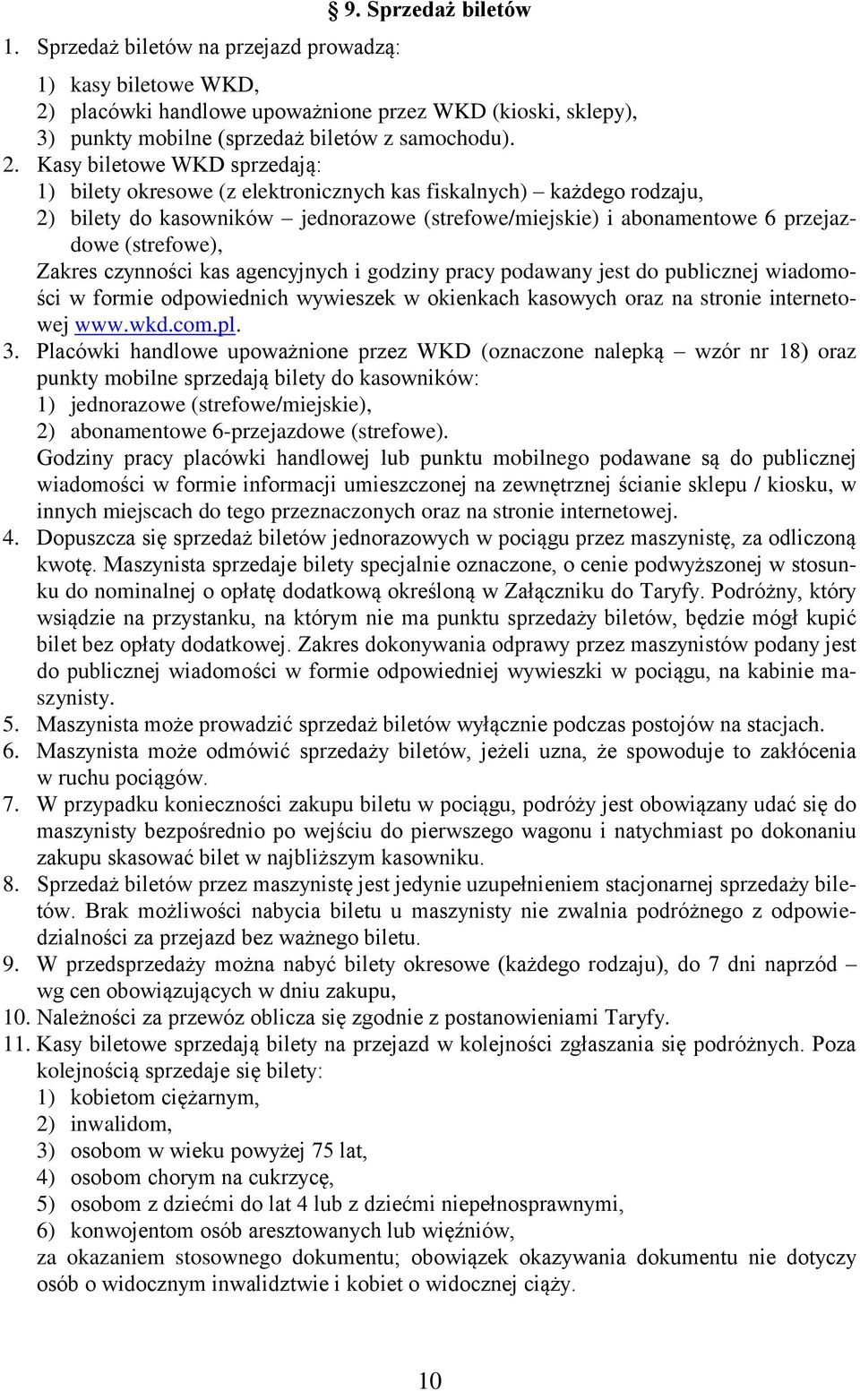 Kasy biletowe WKD sprzedają: 1) bilety okresowe (z elektronicznych kas fiskalnych) każdego rodzaju, 2) bilety do kasowników jednorazowe (strefowe/miejskie) i abonamentowe 6 przejazdowe (strefowe),