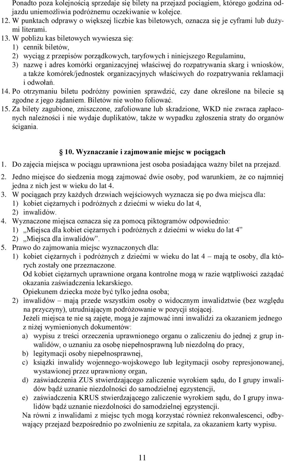 W pobliżu kas biletowych wywiesza się: 1) cennik biletów, 2) wyciąg z przepisów porządkowych, taryfowych i niniejszego Regulaminu, 3) nazwę i adres komórki organizacyjnej właściwej do rozpatrywania