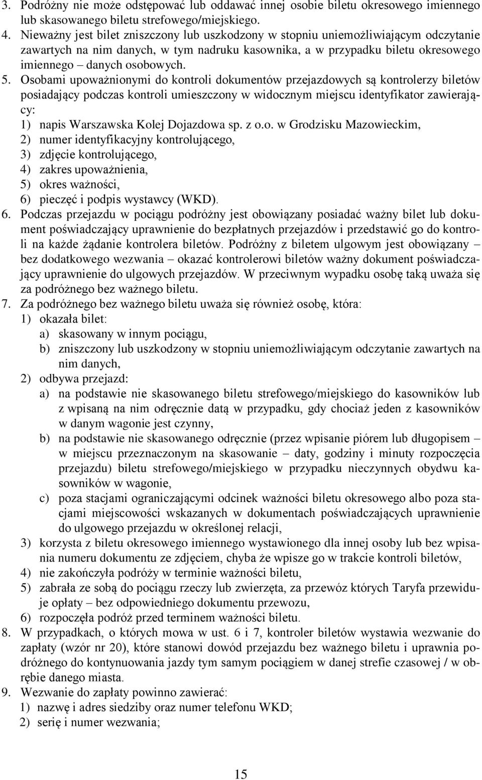 Osobami upoważnionymi do kontroli dokumentów przejazdowych są kontrolerzy biletów posiadający podczas kontroli umieszczony w widocznym miejscu identyfikator zawierający: 1) napis Warszawska Kolej