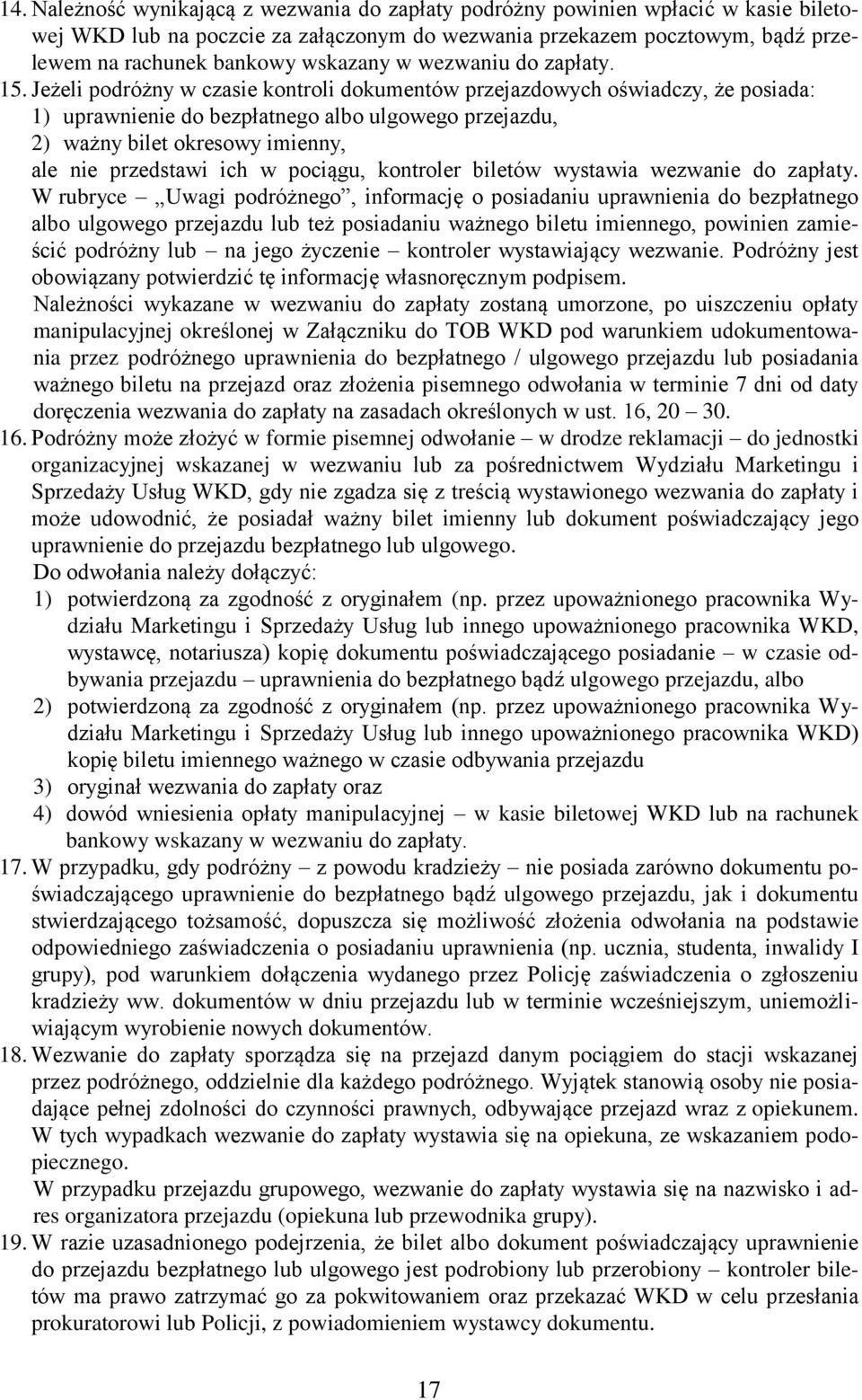 Jeżeli podróżny w czasie kontroli dokumentów przejazdowych oświadczy, że posiada: 1) uprawnienie do bezpłatnego albo ulgowego przejazdu, 2) ważny bilet okresowy imienny, ale nie przedstawi ich w