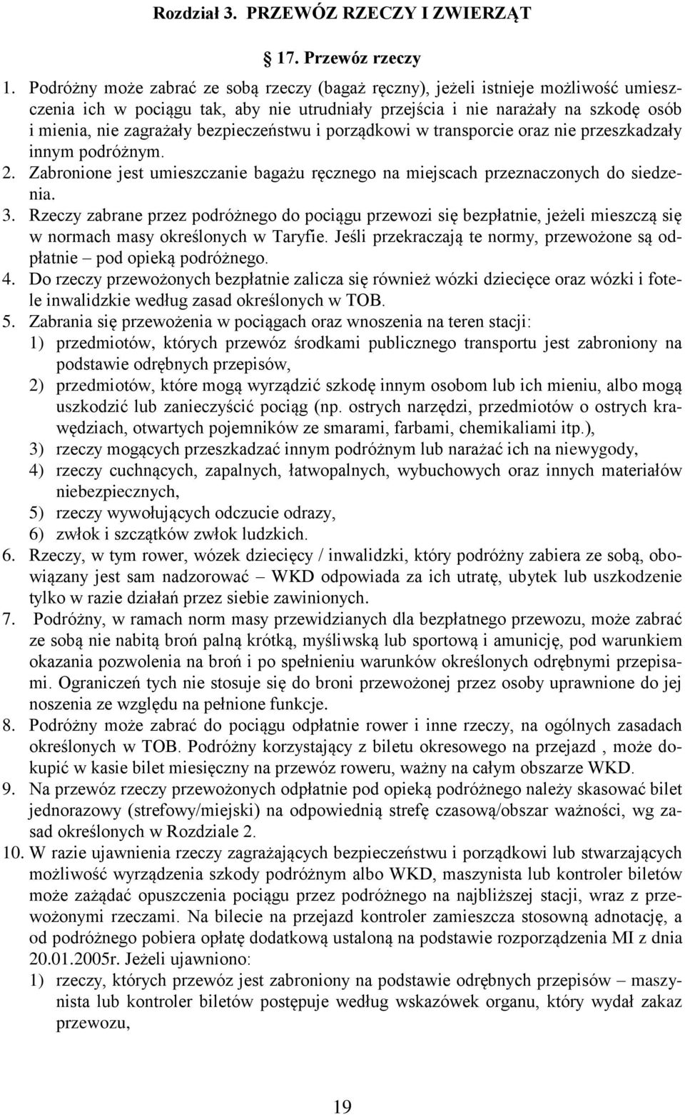 bezpieczeństwu i porządkowi w transporcie oraz nie przeszkadzały innym podróżnym. 2. Zabronione jest umieszczanie bagażu ręcznego na miejscach przeznaczonych do siedzenia. 3.