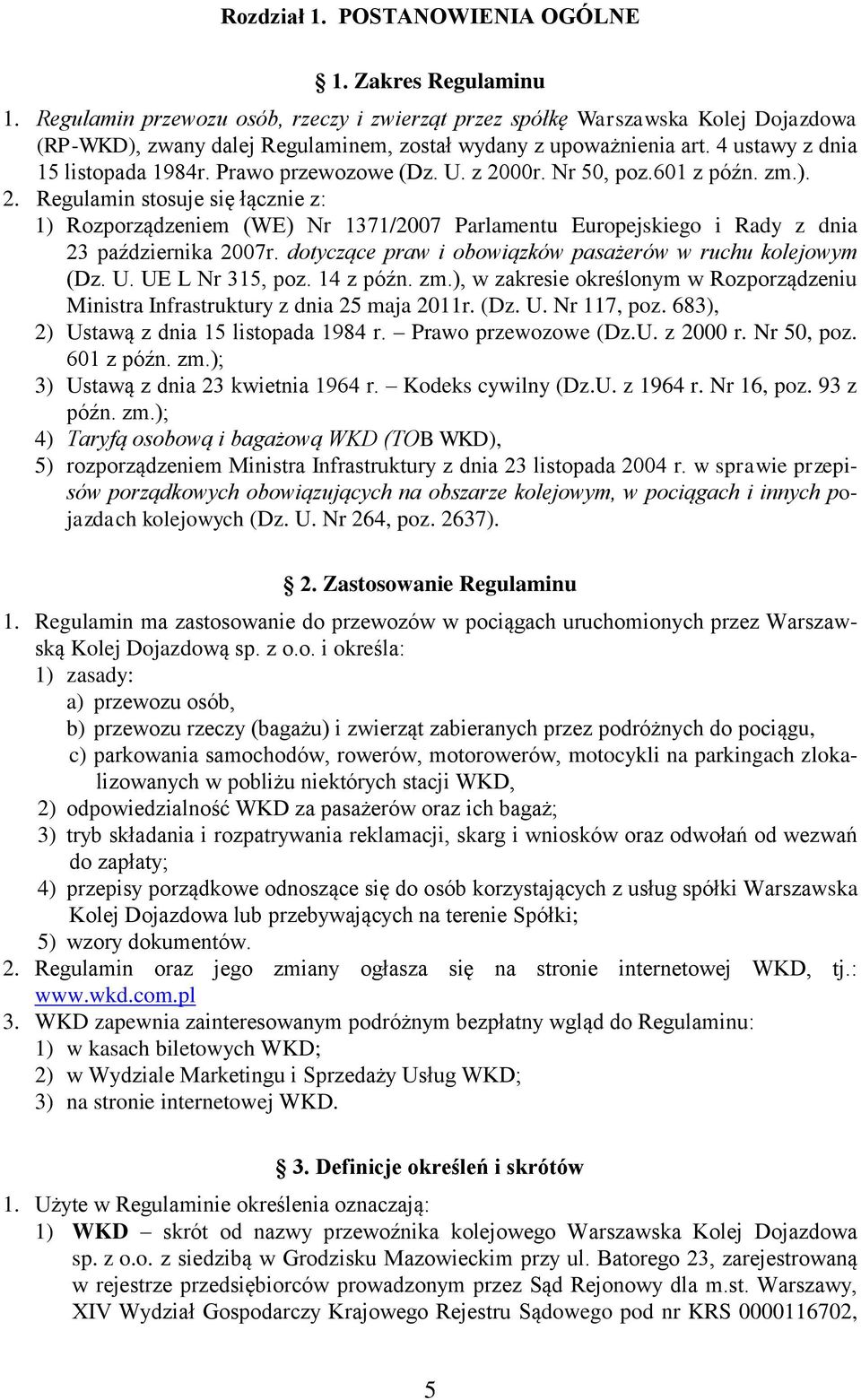 Prawo przewozowe (Dz. U. z 2000r. Nr 50, poz.601 z późn. zm.). 2. Regulamin stosuje się łącznie z: 1) Rozporządzeniem (WE) Nr 1371/2007 Parlamentu Europejskiego i Rady z dnia 23 października 2007r.