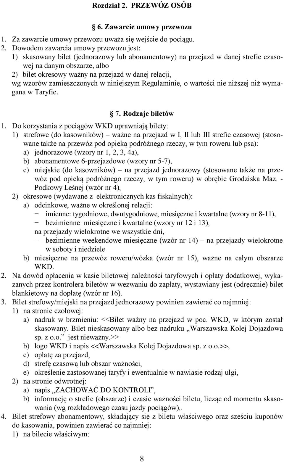 Dowodem zawarcia umowy przewozu jest: 1) skasowany bilet (jednorazowy lub abonamentowy) na przejazd w danej strefie czasowej na danym obszarze, albo 2) bilet okresowy ważny na przejazd w danej