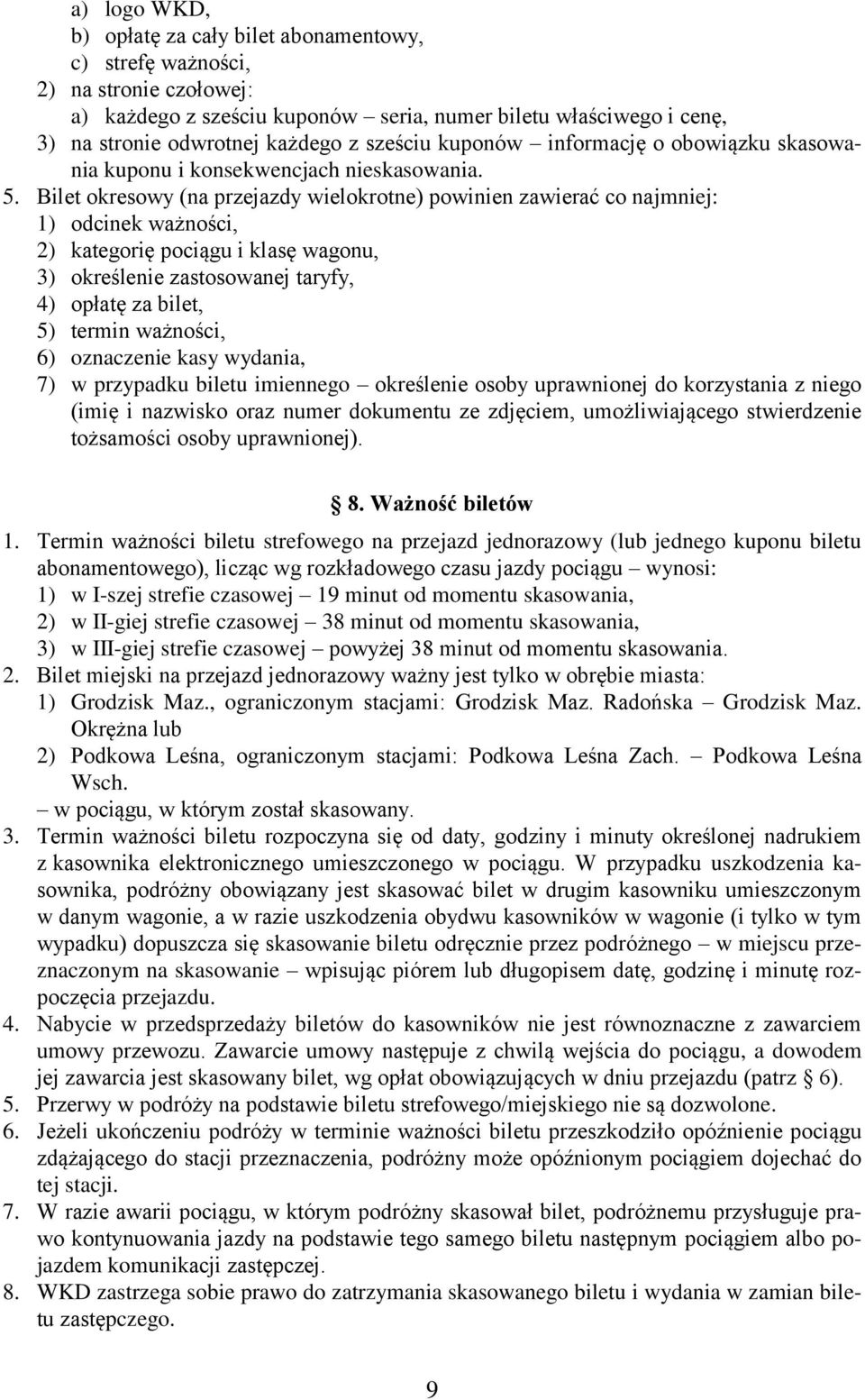 Bilet okresowy (na przejazdy wielokrotne) powinien zawierać co najmniej: 1) odcinek ważności, 2) kategorię pociągu i klasę wagonu, 3) określenie zastosowanej taryfy, 4) opłatę za bilet, 5) termin