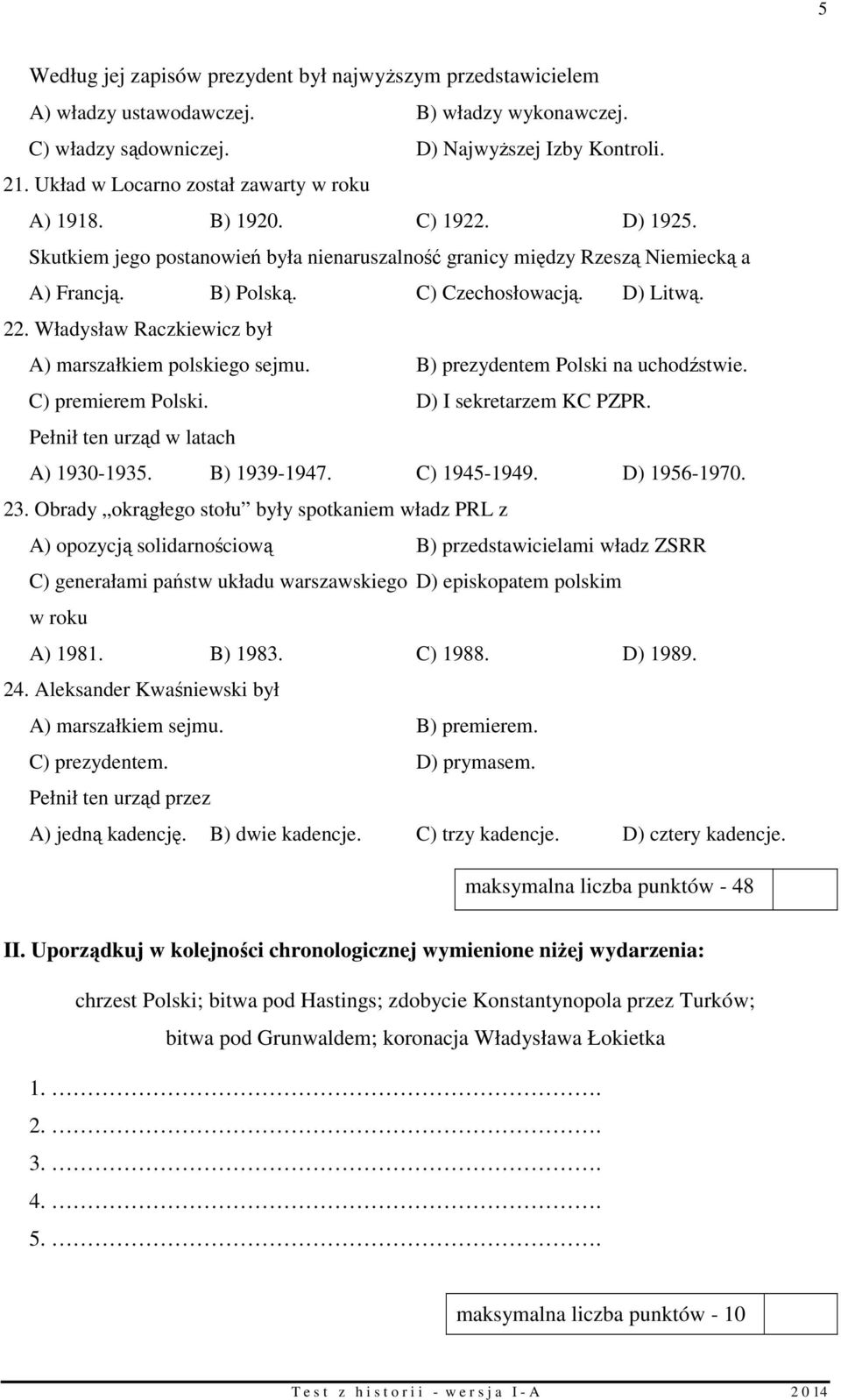 D) Litwą. 22. Władysław Raczkiewicz był A) marszałkiem polskiego sejmu. B) prezydentem Polski na uchodźstwie. C) premierem Polski. D) I sekretarzem KC PZPR. Pełnił ten urząd w latach A) 1930-1935.