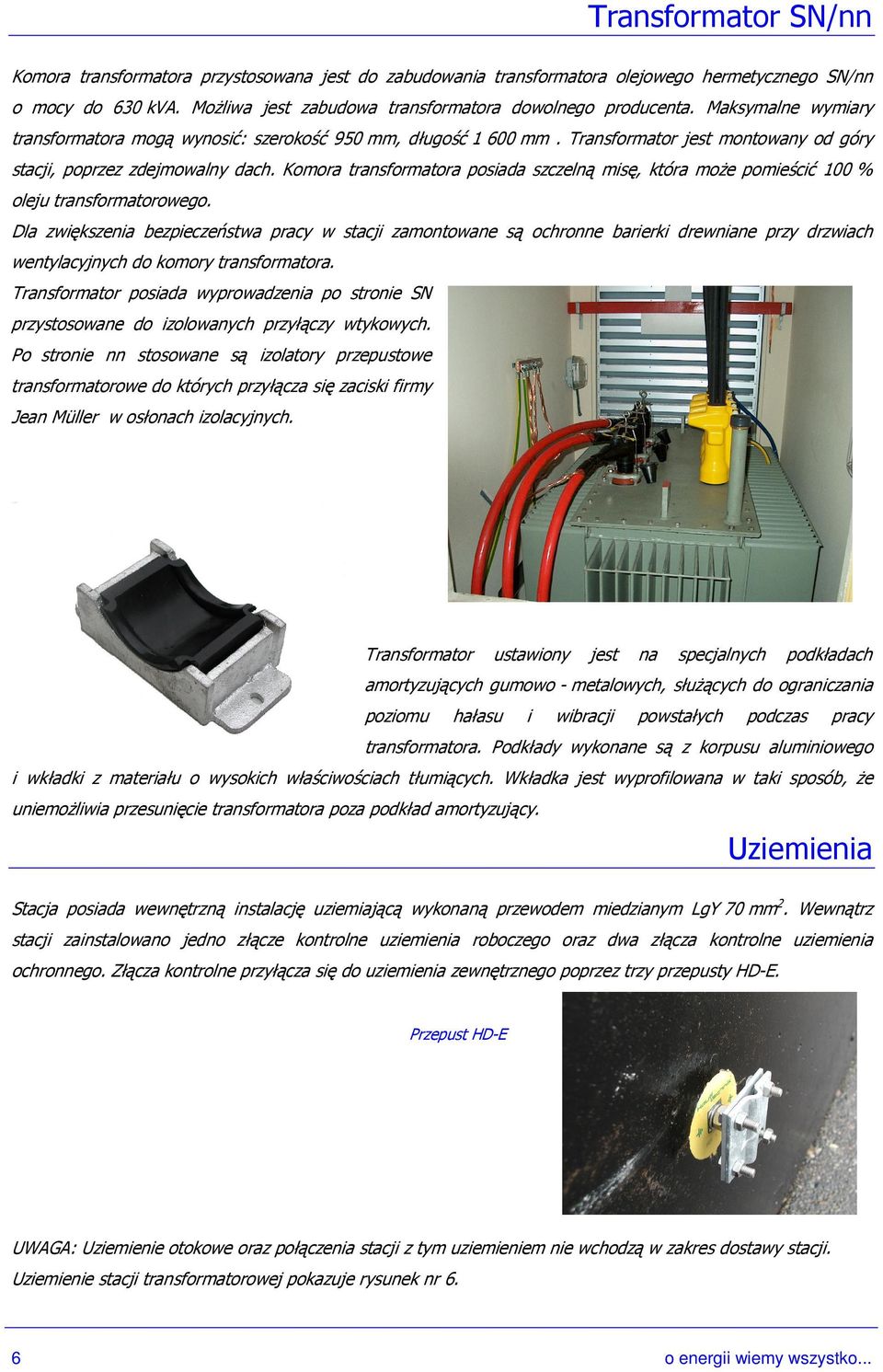 Komora transformatora posiada szczelną misę, która moŝe pomieścić 100 % oleju transformatorowego.