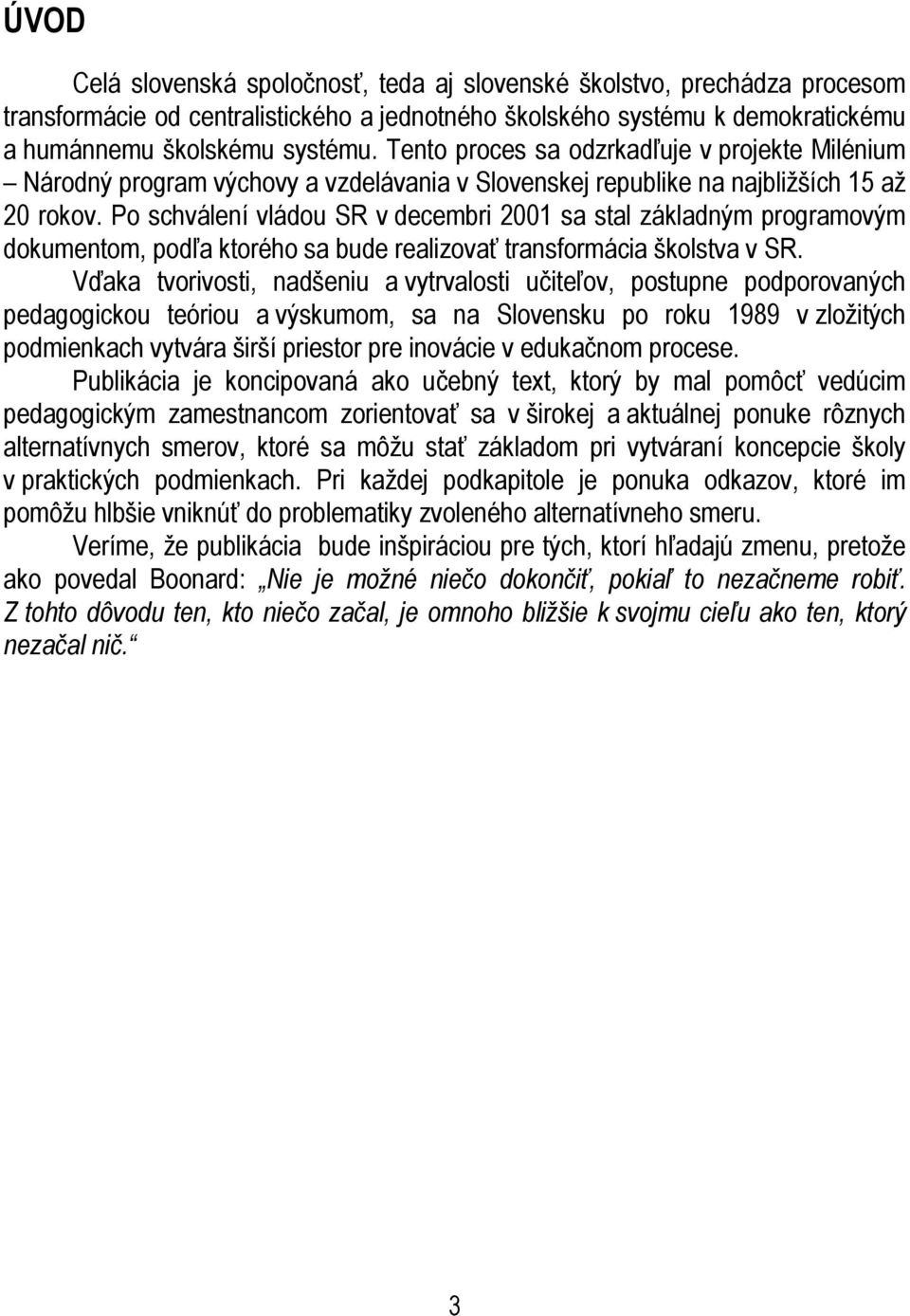 Po schválení vládou SR v decembri 2001 sa stal základným programovým dokumentom, podľa ktorého sa bude realizovať transformácia školstva v SR.