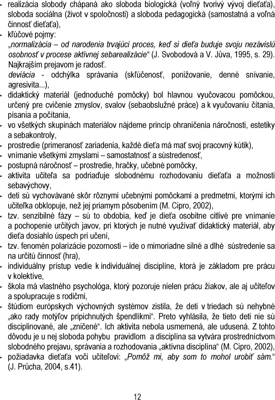 deviácia - odchýlka správania (skľúčenosť, ponižovanie, denné snívanie, agresivita.