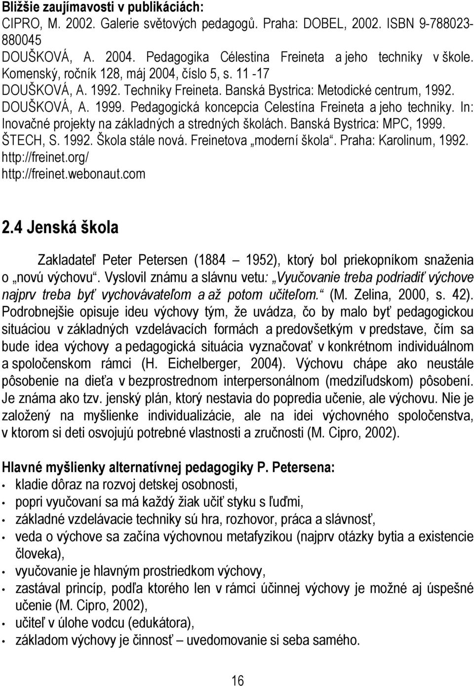 Pedagogická koncepcia Celestína Freineta a jeho techniky. In: Inovačné projekty na základných a stredných školách. Banská Bystrica: MPC, 1999. ŠTECH, S. 1992. Škola stále nová.