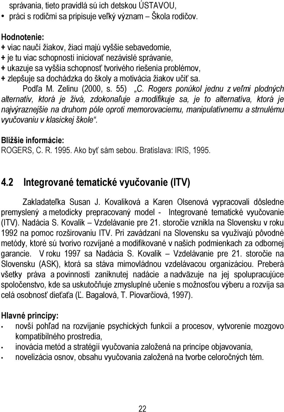 dochádzka do školy a motivácia žiakov učiť sa. Podľa M. Zelinu (2000, s. 55) C.