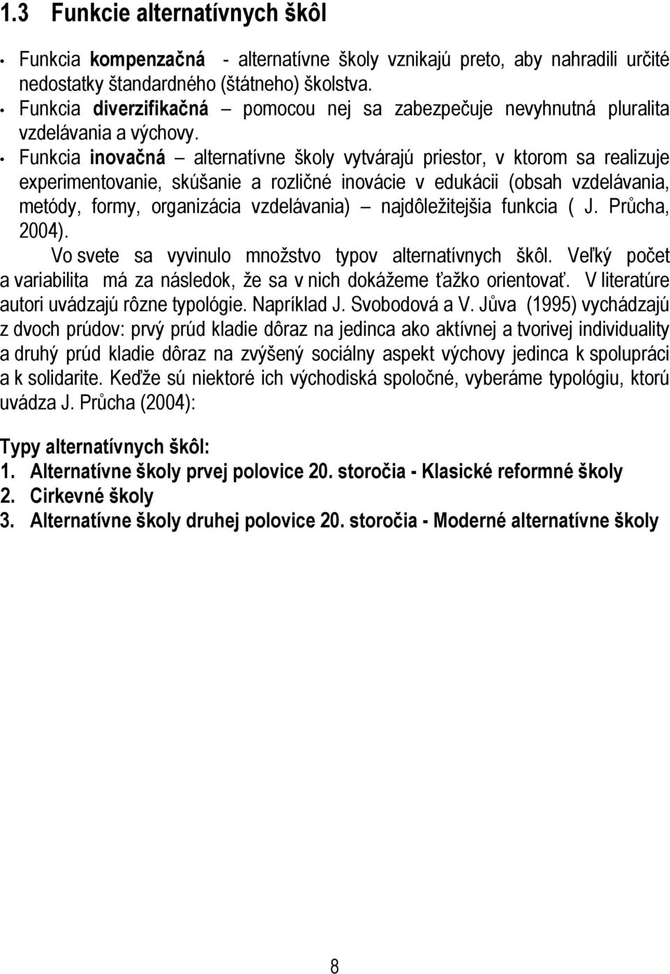 Funkcia inovačná alternatívne školy vytvárajú priestor, v ktorom sa realizuje experimentovanie, skúšanie a rozličné inovácie v edukácii (obsah vzdelávania, metódy, formy, organizácia vzdelávania)
