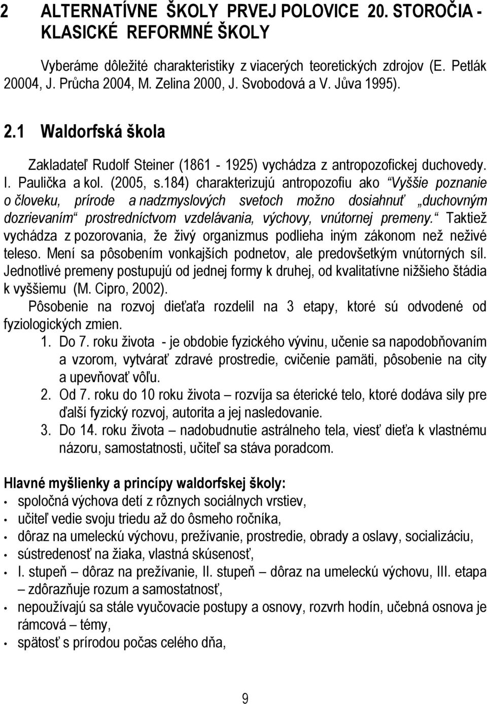 184) charakterizujú antropozofiu ako Vyššie poznanie o človeku, prírode a nadzmyslových svetoch možno dosiahnuť duchovným dozrievaním prostredníctvom vzdelávania, výchovy, vnútornej premeny.