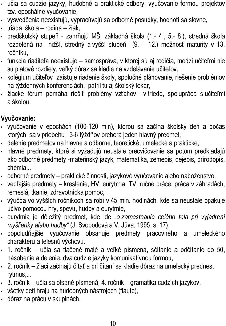 ), stredná škola rozdelená na nižší, stredný a vyšší stupeň (9. 12.) možnosť maturity v 13.