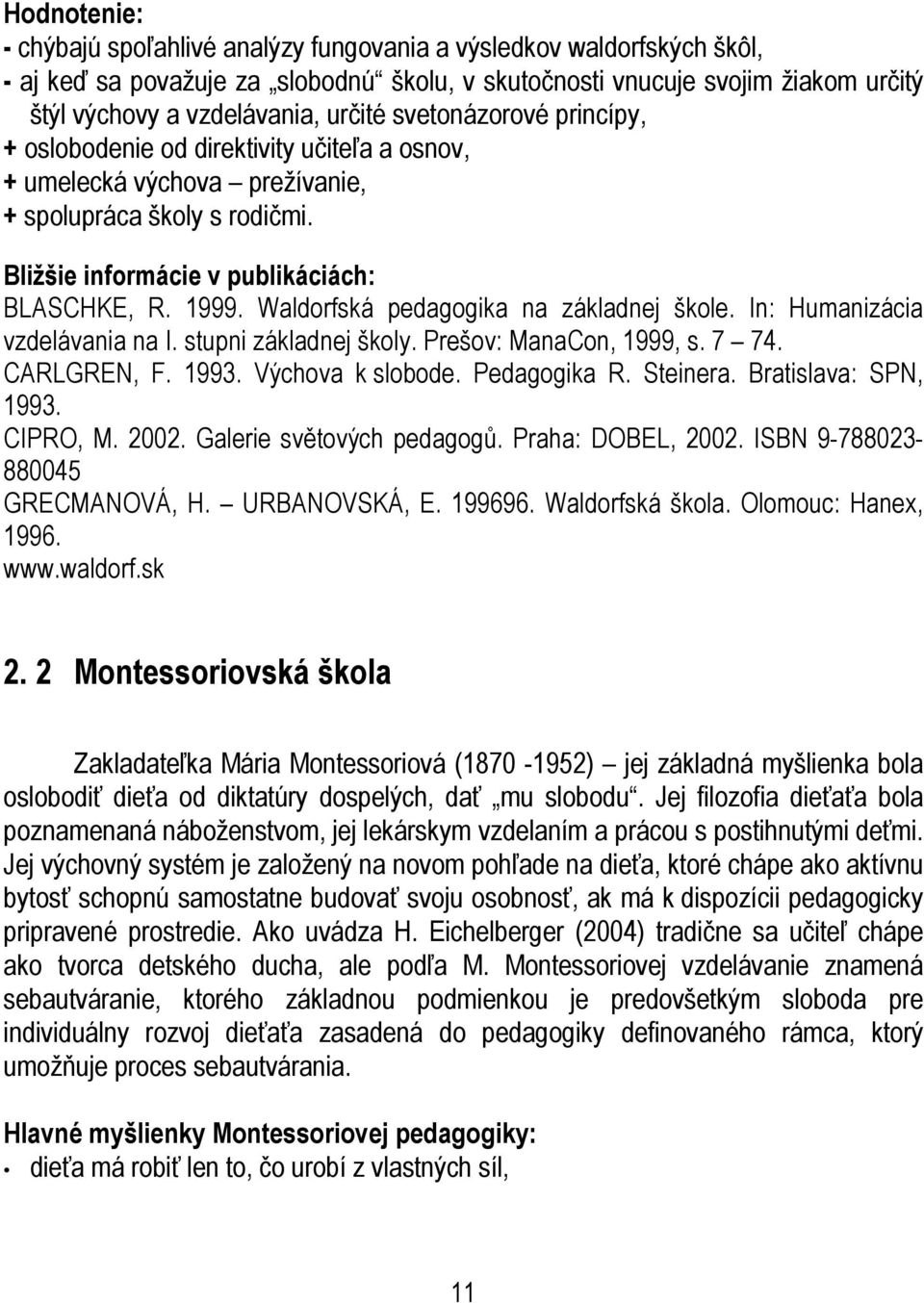 Waldorfská pedagogika na základnej škole. In: Humanizácia vzdelávania na I. stupni základnej školy. Prešov: ManaCon, 1999, s. 7 74. CARLGREN, F. 1993. Výchova k slobode. Pedagogika R. Steinera.