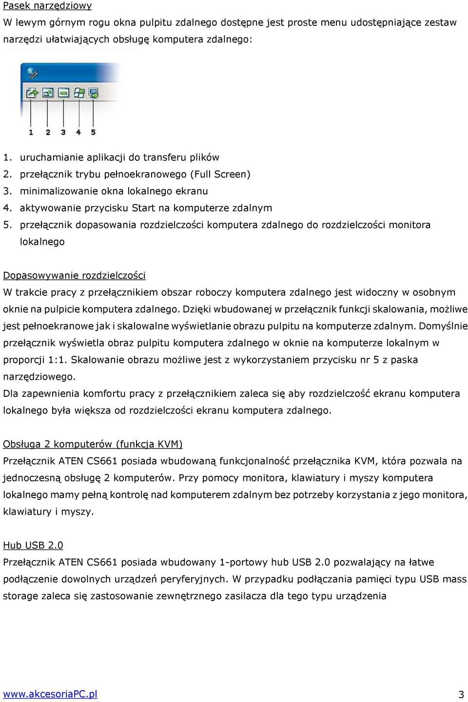 przełącznik dopasowania rozdzielczości komputera zdalnego do rozdzielczości monitora lokalnego Dopasowywanie rozdzielczości W trakcie pracy z przełącznikiem obszar roboczy komputera zdalnego jest