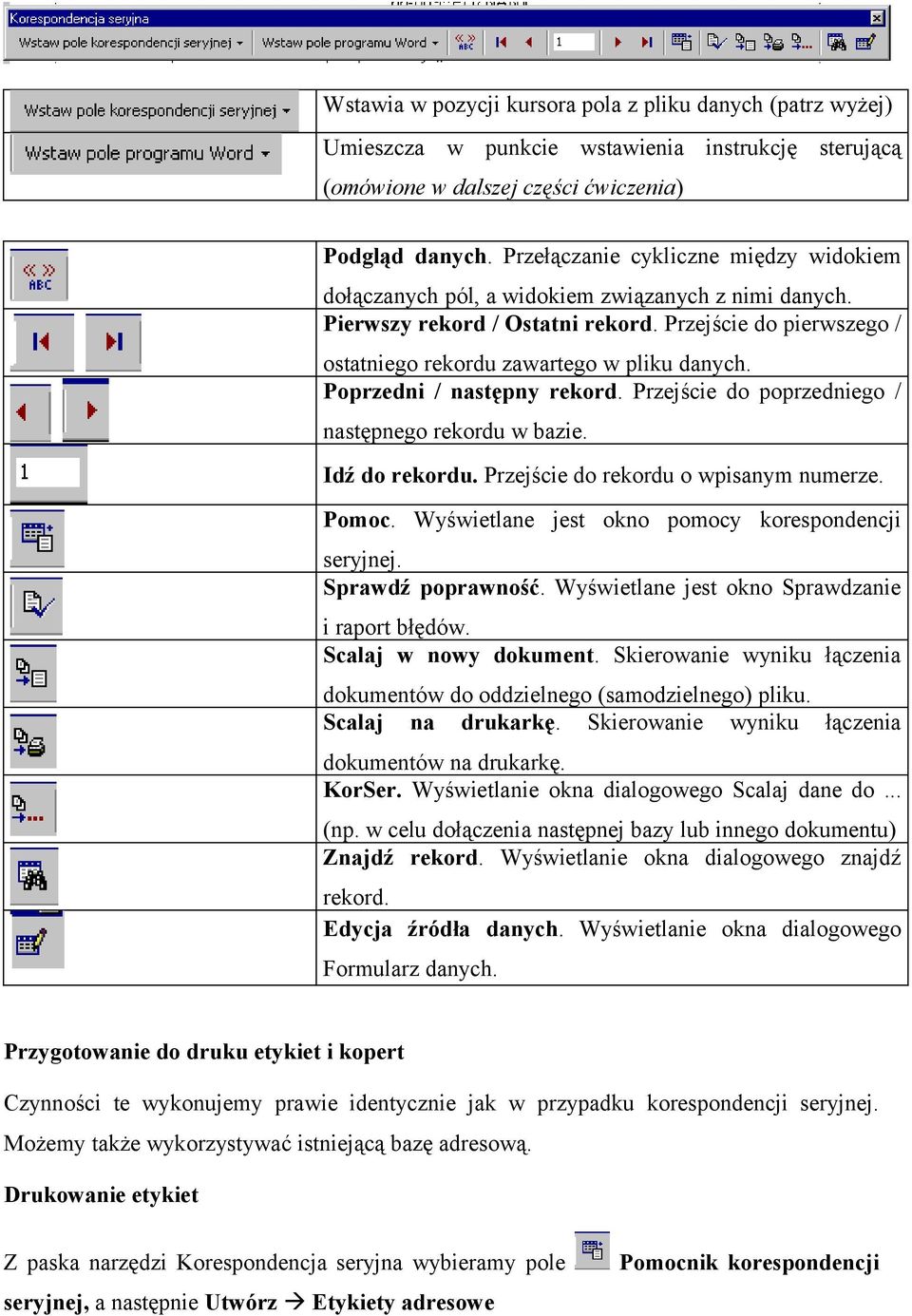 Poprzedni / następny rekord. Przejście do poprzedniego / następnego rekordu w bazie. Idź do rekordu. Przejście do rekordu o wpisanym numerze. Pomoc.