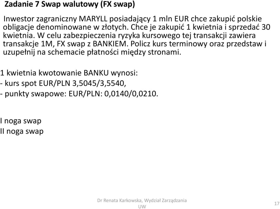 W celu zabezpieczenia ryzyka kursowego tej transakcji zawiera transakcje 1M, FX swap z BANKIEM.