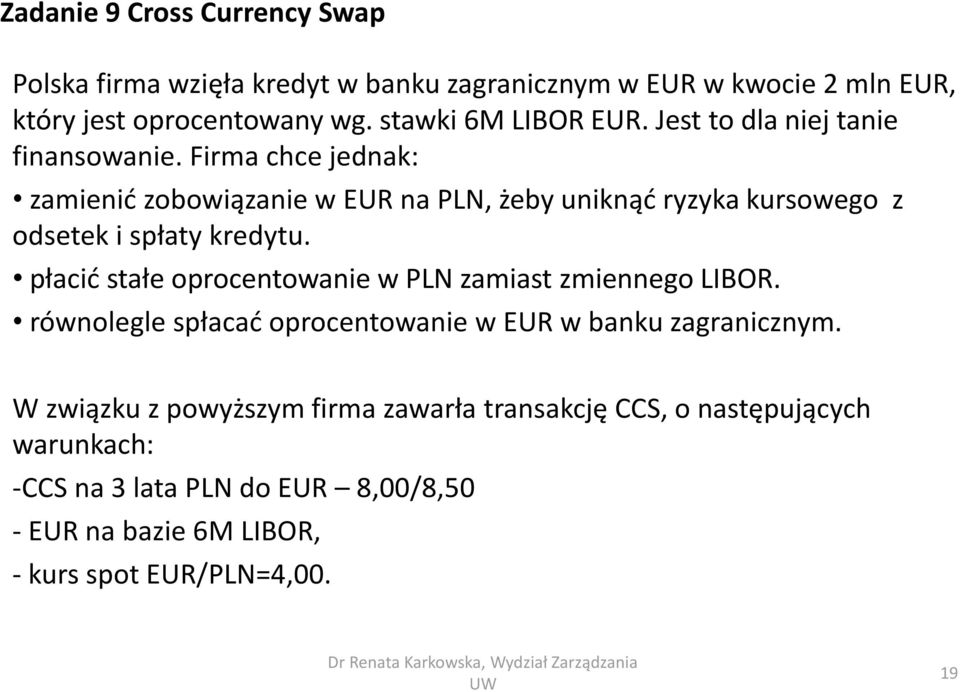 Firma chce jednak: zamienić zobowiązanie w EUR na PLN, żeby uniknąć ryzyka kursowego z odsetek i spłaty kredytu.