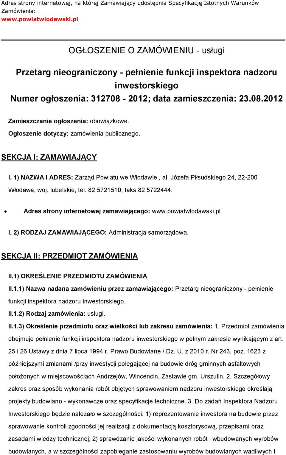 Ogłszenie dtyczy: zamówienia publiczneg. SEKCJA I: ZAMAWIAJĄCY I. 1) NAZWA I ADRES: Zarząd Pwiatu we Włdawie, al. Józefa Piłsudskieg 24, 22-200 Włdawa, wj. lubelskie, tel. 82 5721510, faks 82 5722444.