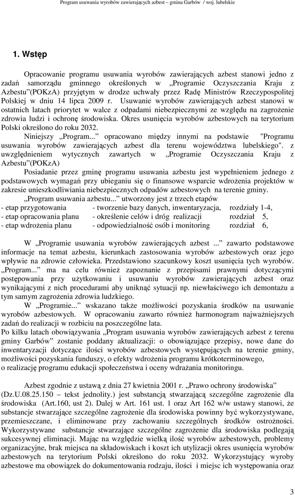 Usuwanie wyrobów zawierających azbest stanowi w ostatnich latach priorytet w walce z odpadami niebezpiecznymi ze względu na zagroŝenie zdrowia ludzi i ochronę środowiska.