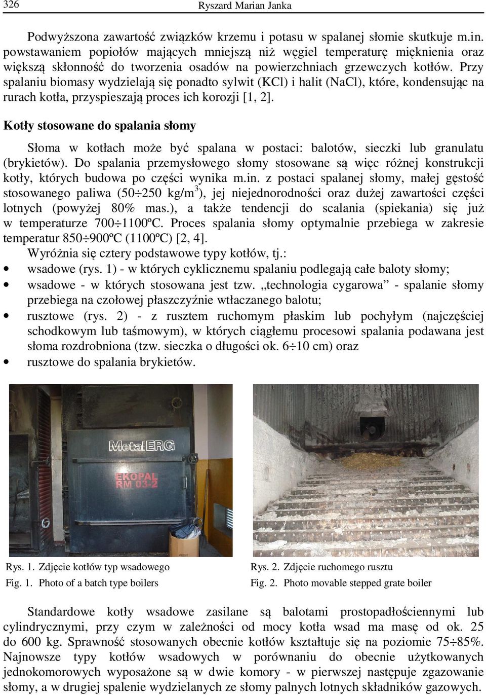 Przy spalaniu biomasy wydzielają się ponadto sylwit (KCl) i halit (NaCl), które, kondensując na rurach kotła, przyspieszają proces ich korozji [1, 2].