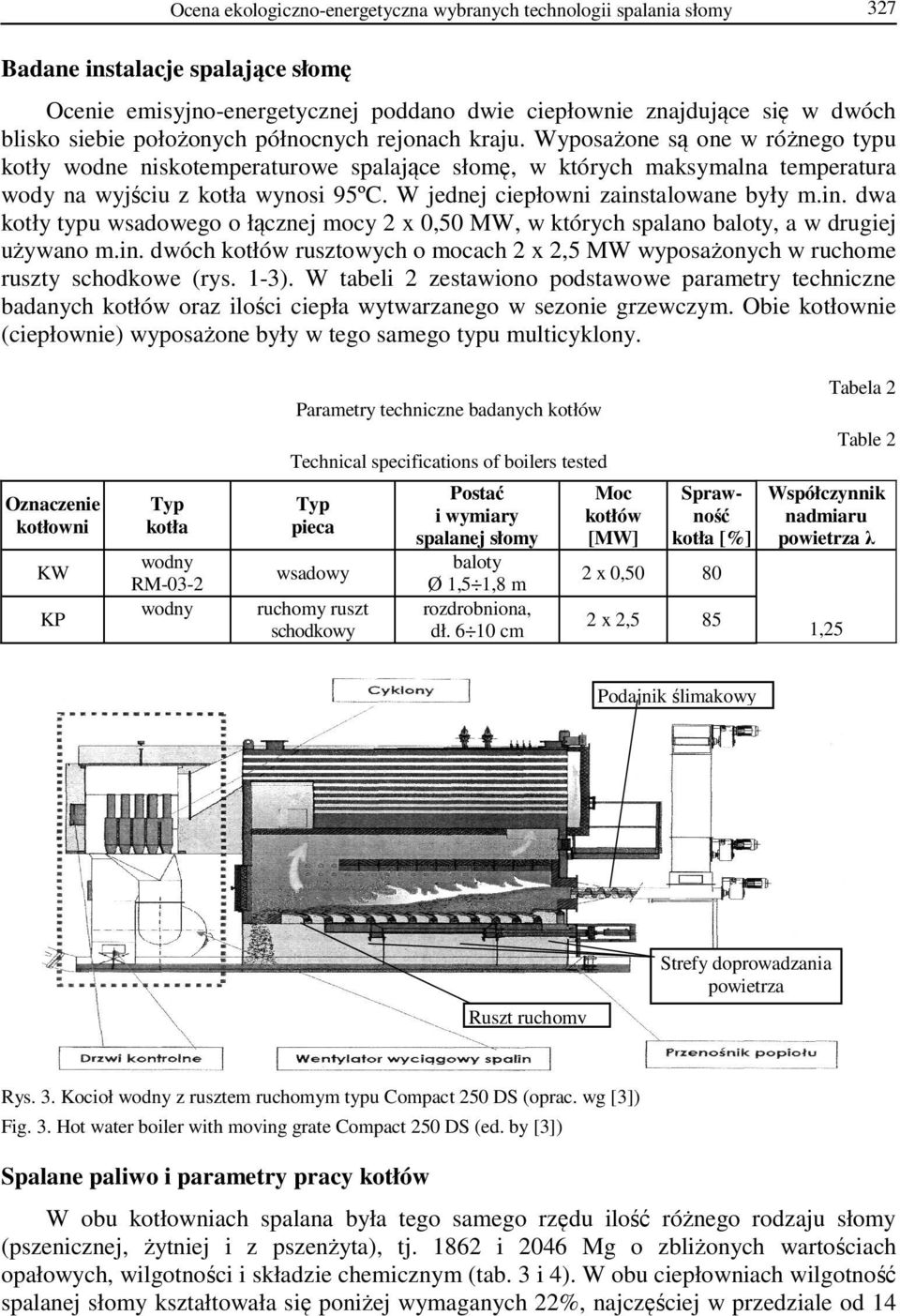 W jednej ciepłowni zainstalowane były m.in. dwa kotły typu wsadowego o łącznej mocy 2 x 0,50 MW, w których spalano baloty, a w drugiej używano m.in. dwóch kotłów rusztowych o mocach 2 x 2,5 MW wyposażonych w ruchome ruszty schodkowe (rys.