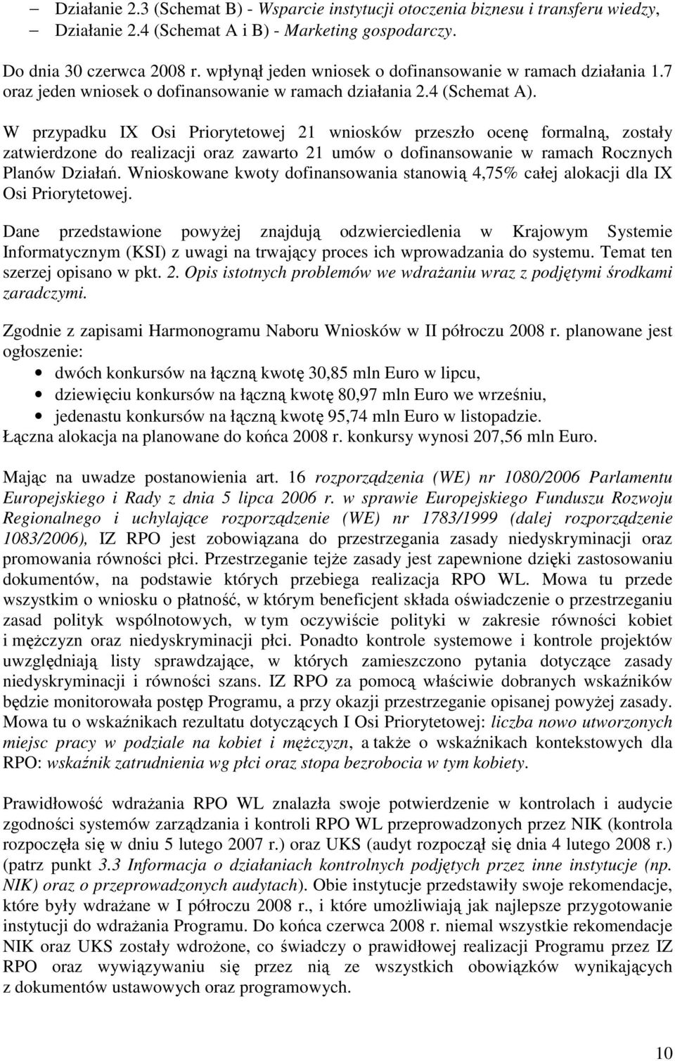 W przypadku IX Osi Priorytetowej 21 wniosków przeszło ocenę formalną, zostały zatwierdzone do realizacji oraz zawarto 21 umów o dofinansowanie w ramach Rocznych Planów Działań.