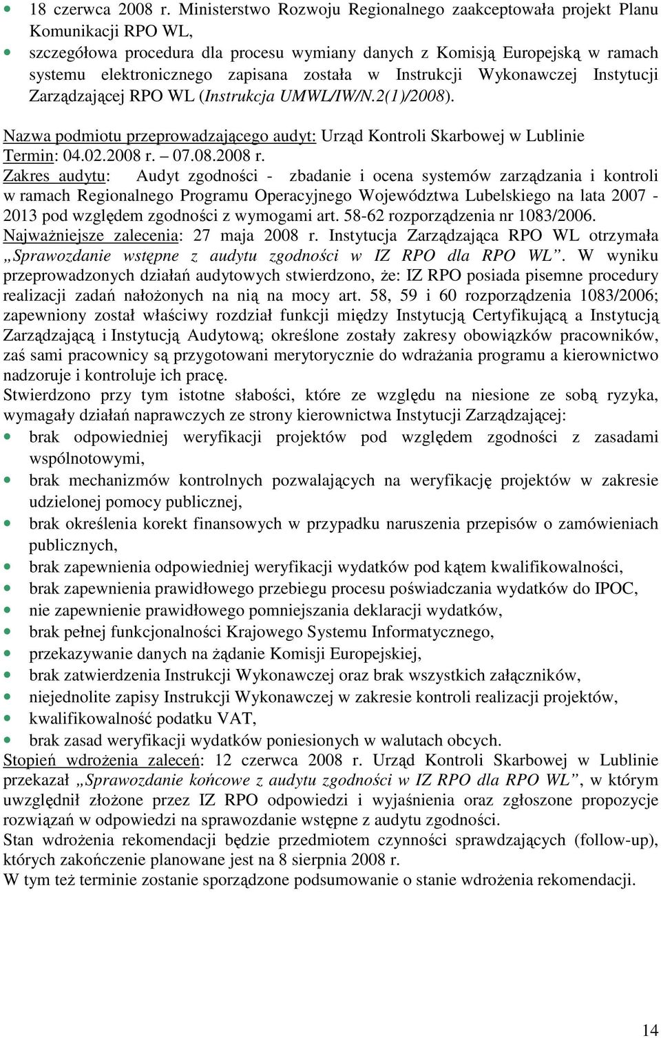 została w Instrukcji Wykonawczej Instytucji Zarządzającej RPO WL (Instrukcja UMWL/IW/N.2(1)/2008). Nazwa podmiotu przeprowadzającego audyt: Urząd Kontroli Skarbowej w Lublinie Termin: 04.02.2008 r.