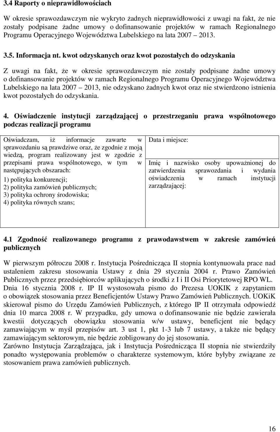 kwot odzyskanych oraz kwot pozostałych do odzyskania Z uwagi na fakt, Ŝe w okresie sprawozdawczym nie zostały podpisane Ŝadne umowy o dofinansowanie projektów w ramach Regionalnego Programu