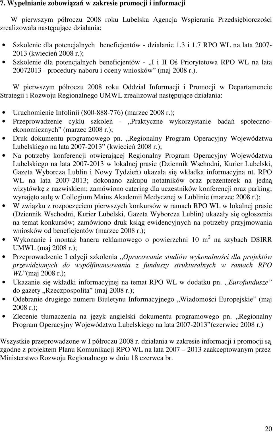 ); Szkolenie dla potencjalnych beneficjentów - I i II Oś Priorytetowa RPO WL na lata 20072013 - procedury naboru i oceny wniosków (maj 2008 r.). W pierwszym półroczu 2008 roku Oddział Informacji i