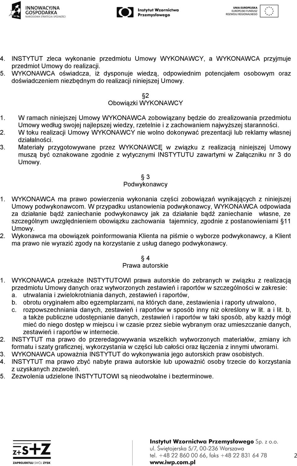 W ramach niniejszej Umowy WYKONAWCA zobowiązany będzie do zrealizowania przedmiotu Umowy według swojej najlepszej wiedzy, rzetelnie i z zachowaniem najwyższej staranności. 2.