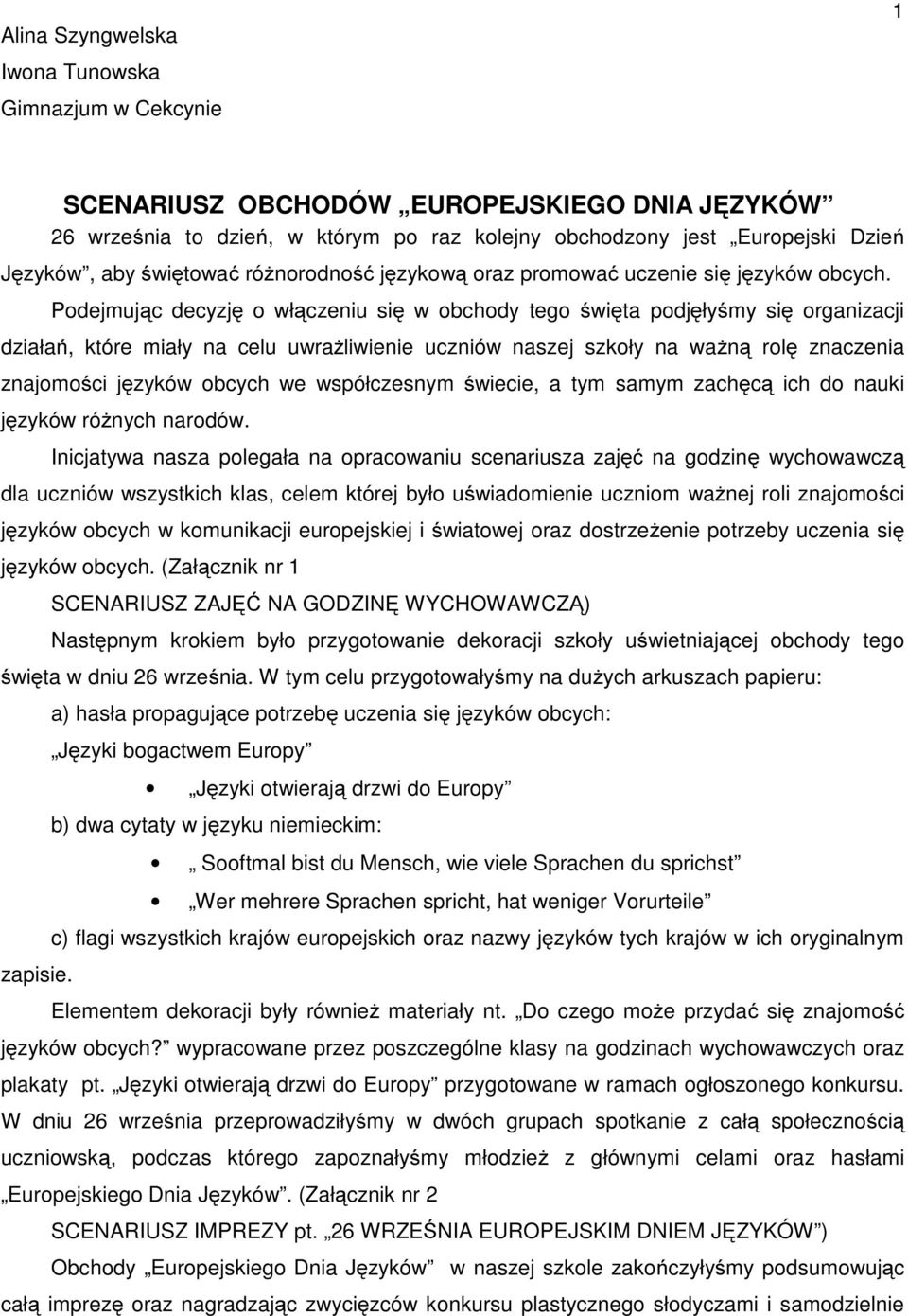 Podejmując decyzję o włączeniu się w obchody tego święta podjęłyśmy się organizacji działań, które miały na celu uwrażliwienie uczniów naszej szkoły na ważną rolę znaczenia znajomości języków obcych