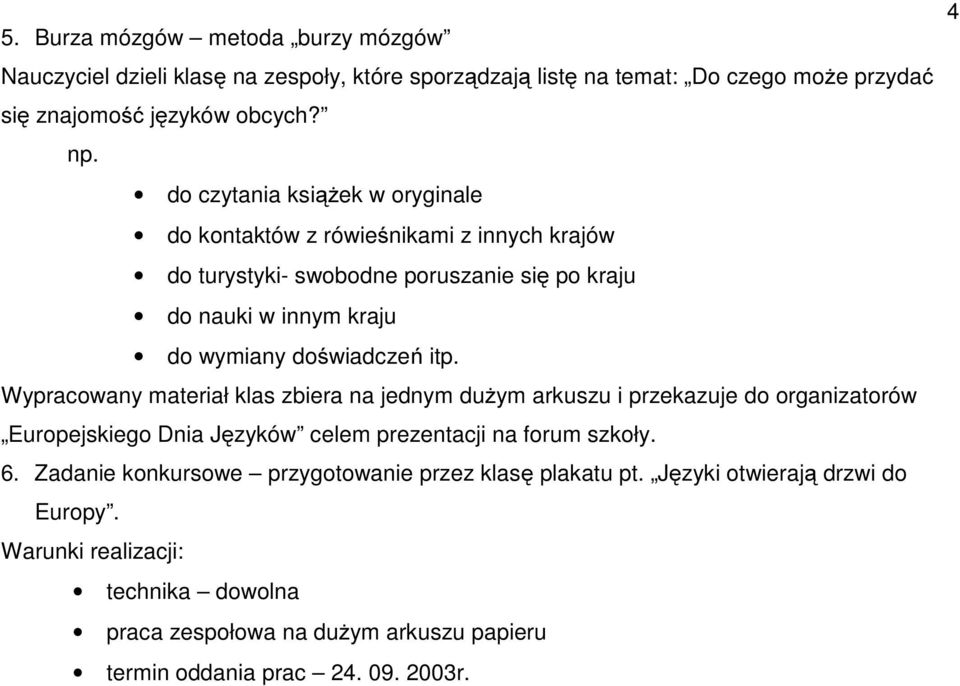 Wypracowany materiał klas zbiera na jednym dużym arkuszu i przekazuje do organizatorów Europejskiego Dnia Języków celem prezentacji na forum szkoły. 6.
