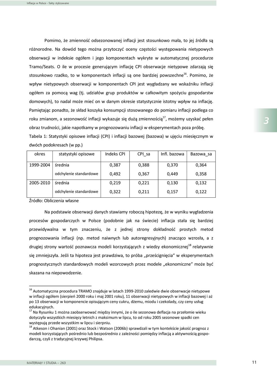 O ile w procesie generującym inflację CPI obserwacje nietypowe zdarzają się stosunkowo rzadko, to w komponentach inflacji są one bardziej powszechne 16.