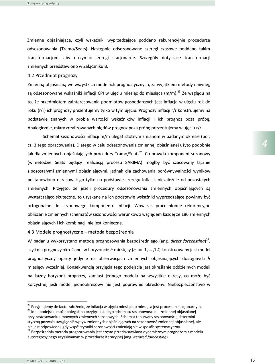 2 Przedmiot prognozy Zmienną objaśnianą we wszystkich modelach prognostycznych, za wyjątkiem metody naiwnej, są odsezonowane wskaźniki inflacji CPI w ujęciu miesiąc do miesiąca (m/m).