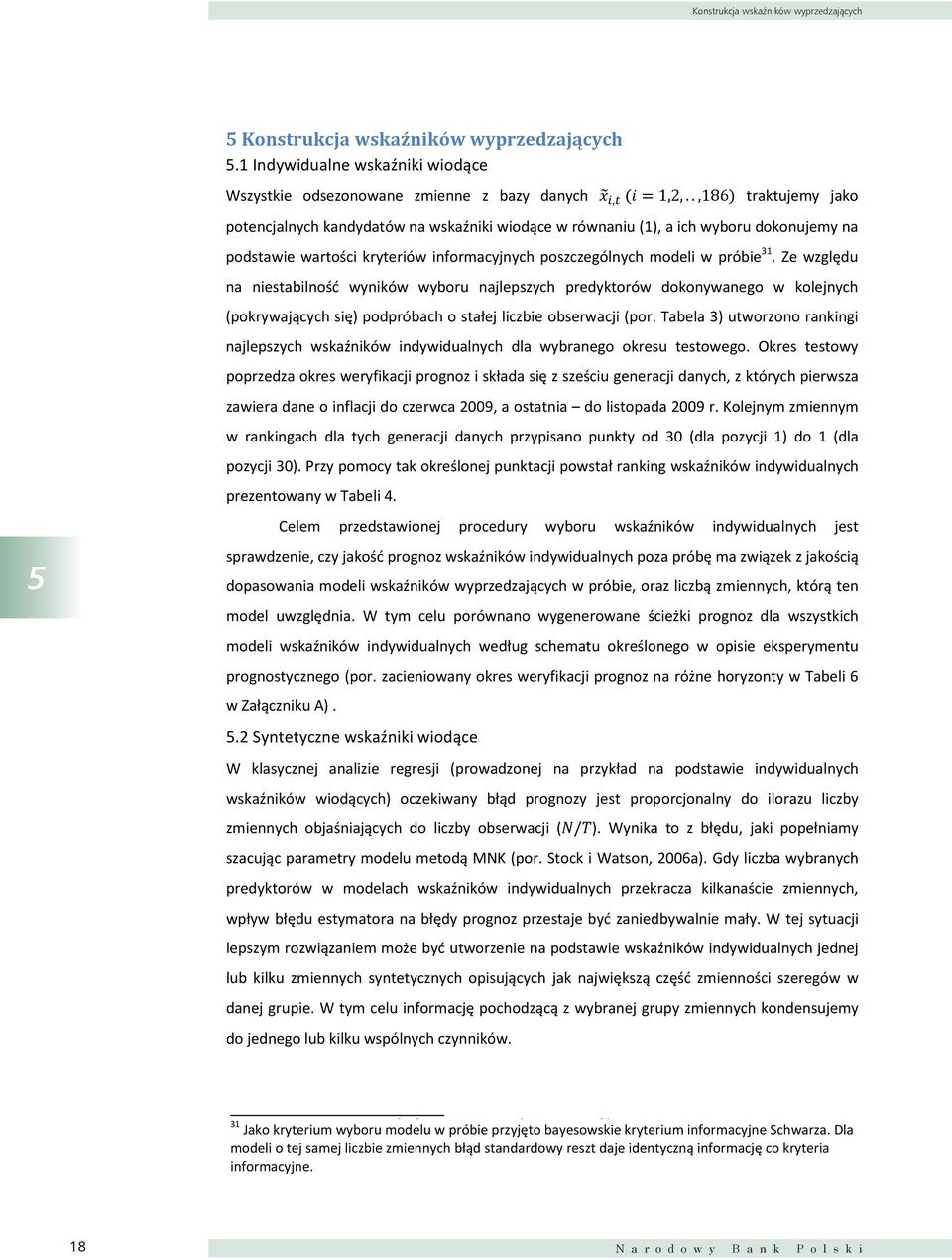 Ze względu na niestabilność wyników wyboru najlepszych predyktorów dokonywanego w kolejnych (pokrywających się) podpróbach o stałej liczbie obserwacji (por.