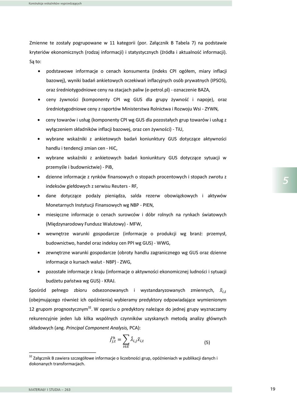 Są to: podstawowe informacje o cenach konsumenta (indeks CPI ogółem, miary inflacji bazowej), wyniki badań ankietowych oczekiwań inflacyjnych osób prywatnych (IPSOS), oraz średniotygodniowe ceny na