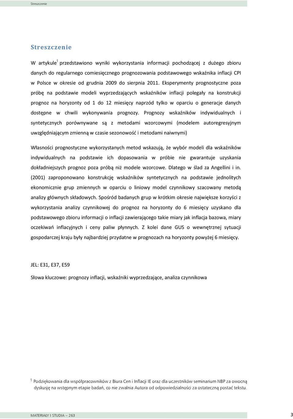 Eksperymenty prognostyczne poza próbę na podstawie modeli wyprzedzających wskaźników inflacji polegały na konstrukcji prognoz na horyzonty od 1 do 12 miesięcy naprzód tylko w oparciu o generacje