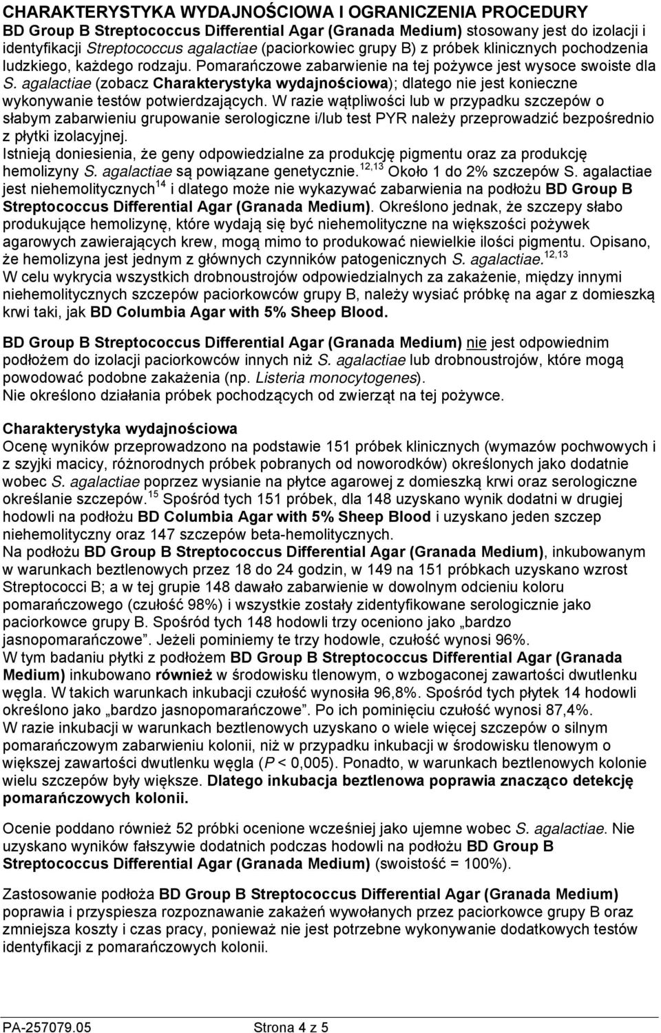 W razie wątpliwości lub w przypadku szczepów o słabym zabarwieniu grupowanie serologiczne i/lub test PYR należy przeprowadzić bezpośrednio z płytki izolacyjnej.