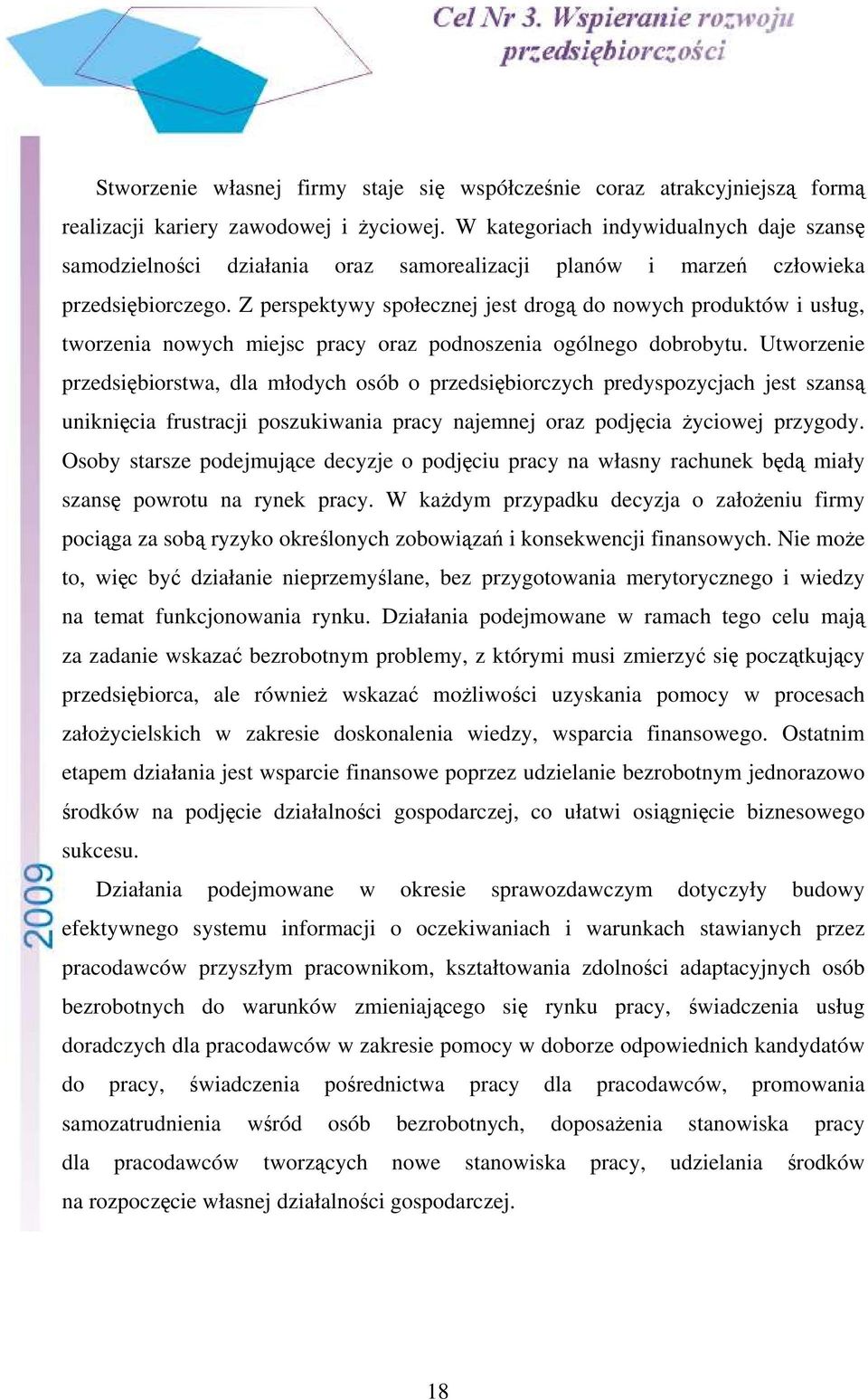 Z perspektywy społecznej jest drogą do nowych produktów i usług, tworzenia nowych miejsc pracy oraz podnoszenia ogólnego dobrobytu.