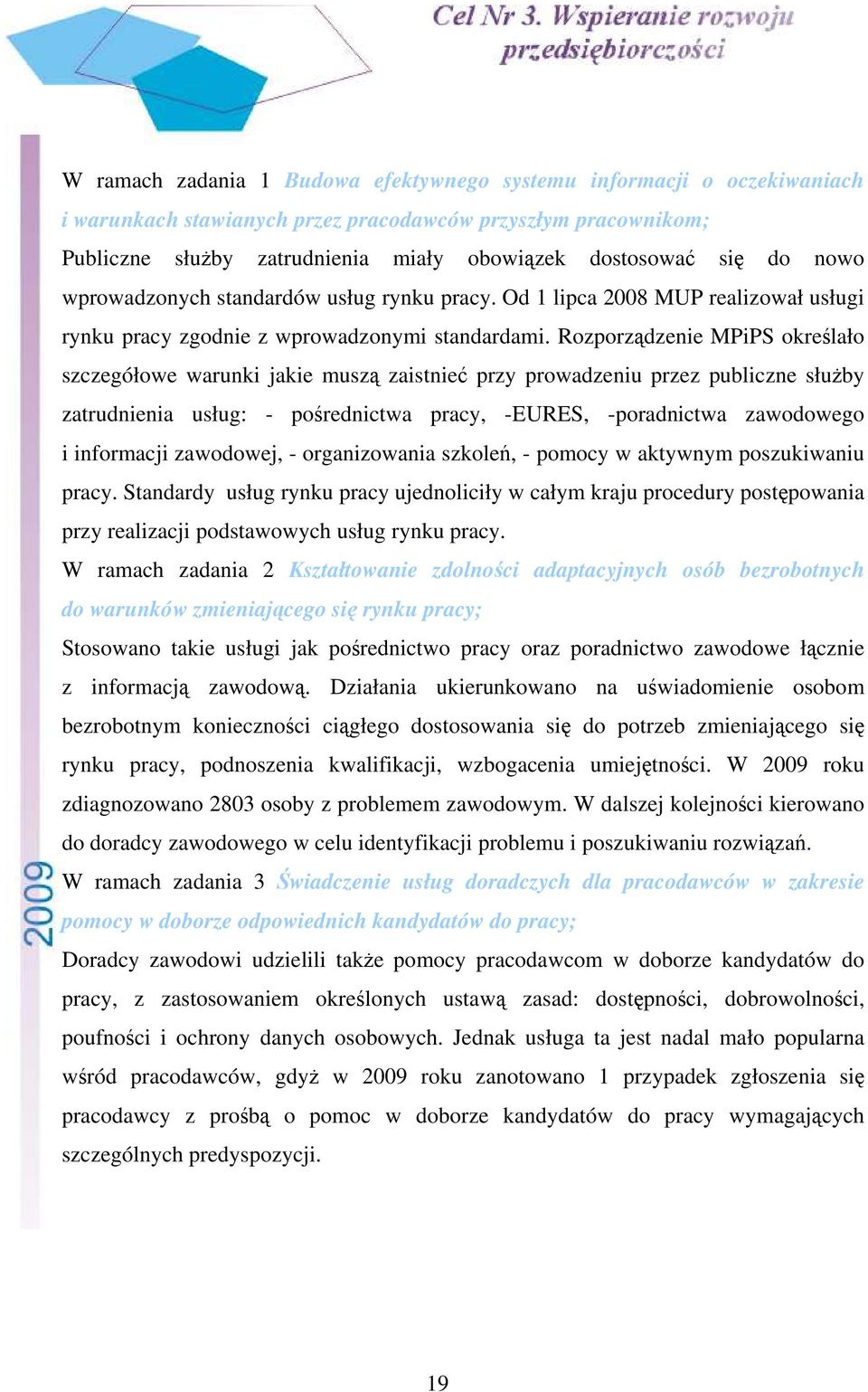 Rozporządzenie MPiPS określało szczegółowe warunki jakie muszą zaistnieć przy prowadzeniu przez publiczne służby zatrudnienia usług: - pośrednictwa pracy, -EURES, -poradnictwa zawodowego i informacji