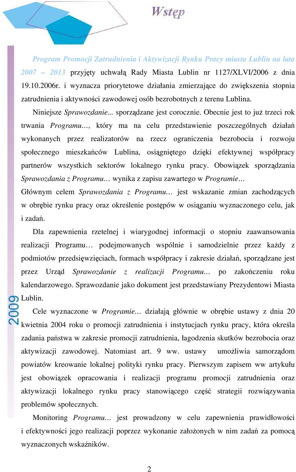 Obecnie jest to już trzeci rok trwania Programu, który ma na celu przedstawienie poszczególnych działań wykonanych przez realizatorów na rzecz ograniczenia bezrobocia i rozwoju społecznego