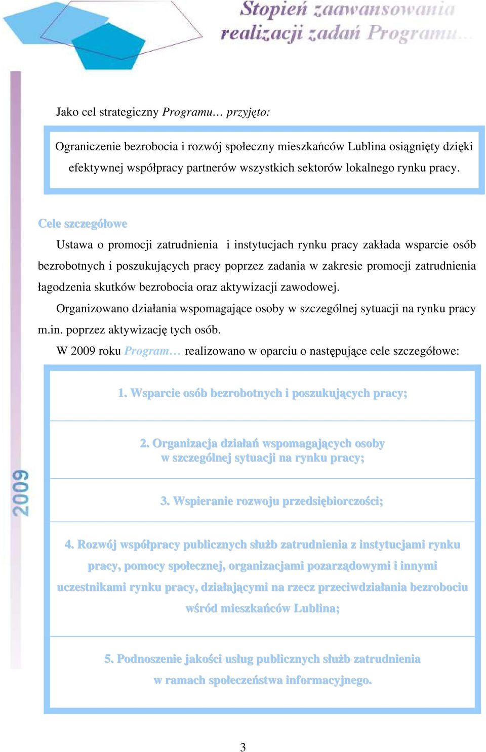 bezrobocia oraz aktywizacji zawodowej. Organizowano działania wspomagające osoby w szczególnej sytuacji na rynku pracy m.in. poprzez aktywizację tych osób.