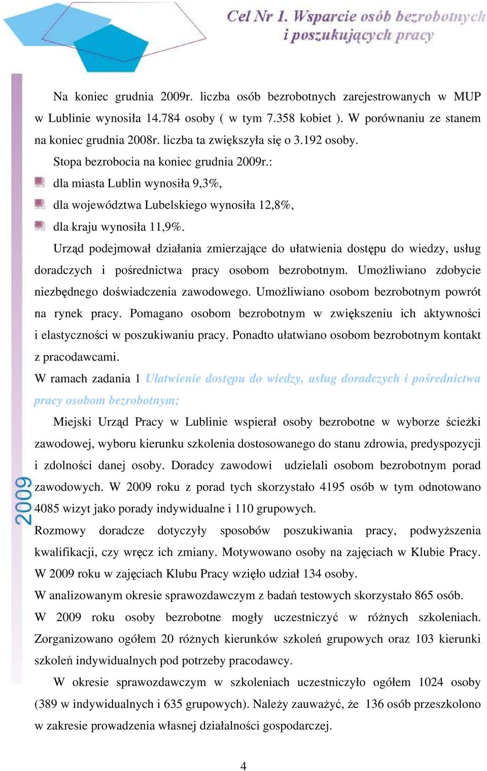 Urząd podejmował działania zmierzające do ułatwienia dostępu do wiedzy, usług doradczych i pośrednictwa pracy osobom bezrobotnym. Umożliwiano zdobycie niezbędnego doświadczenia zawodowego.