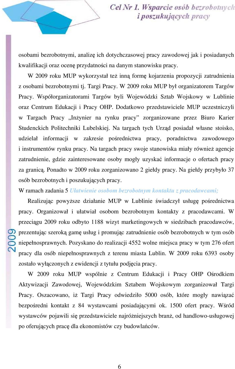 Współorganizatorami Targów byli Wojewódzki Sztab Wojskowy w Lublinie oraz Centrum Edukacji i Pracy OHP.