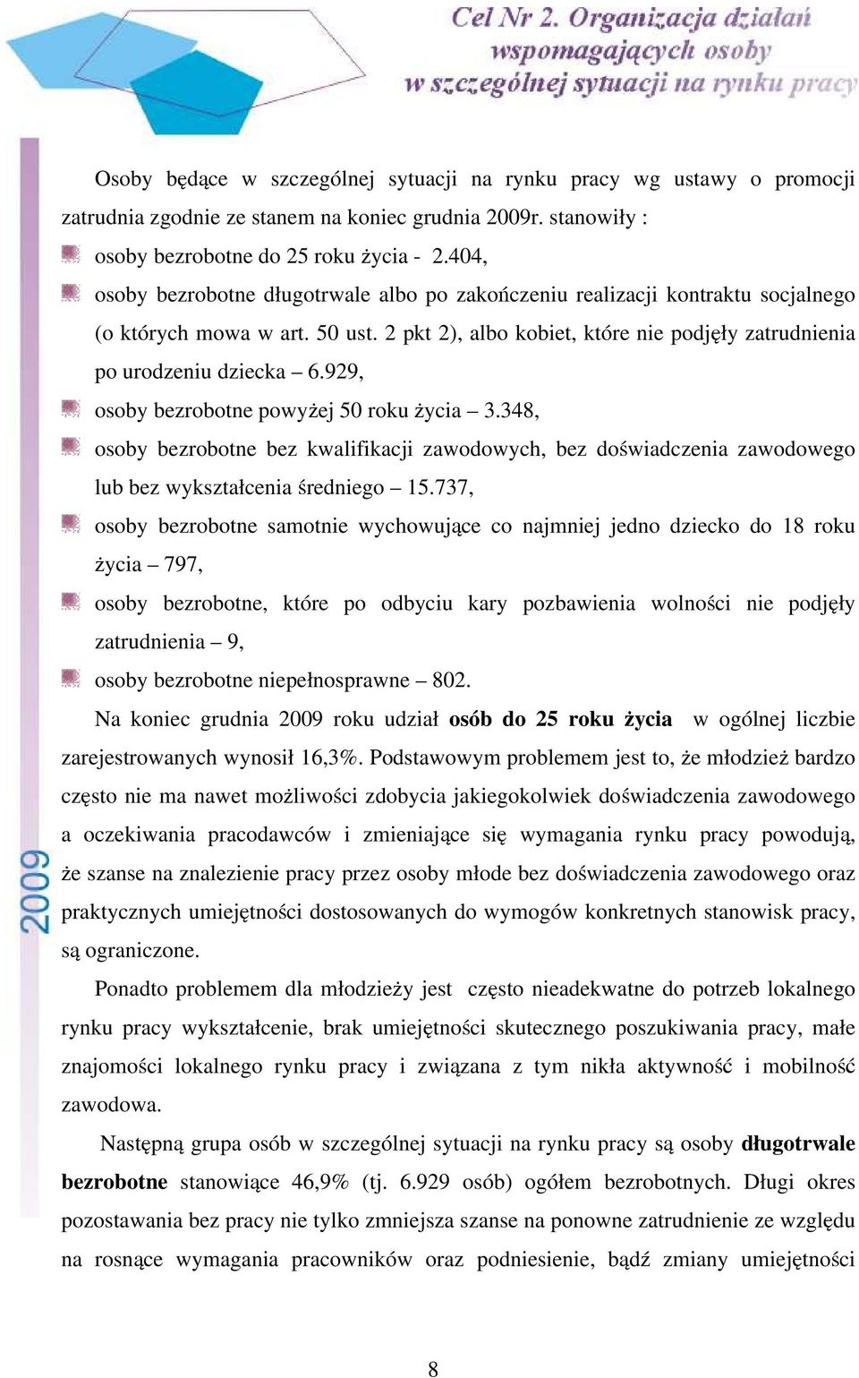 929, osoby bezrobotne powyżej 50 roku życia 3.348, osoby bezrobotne bez kwalifikacji zawodowych, bez doświadczenia zawodowego lub bez wykształcenia średniego 15.