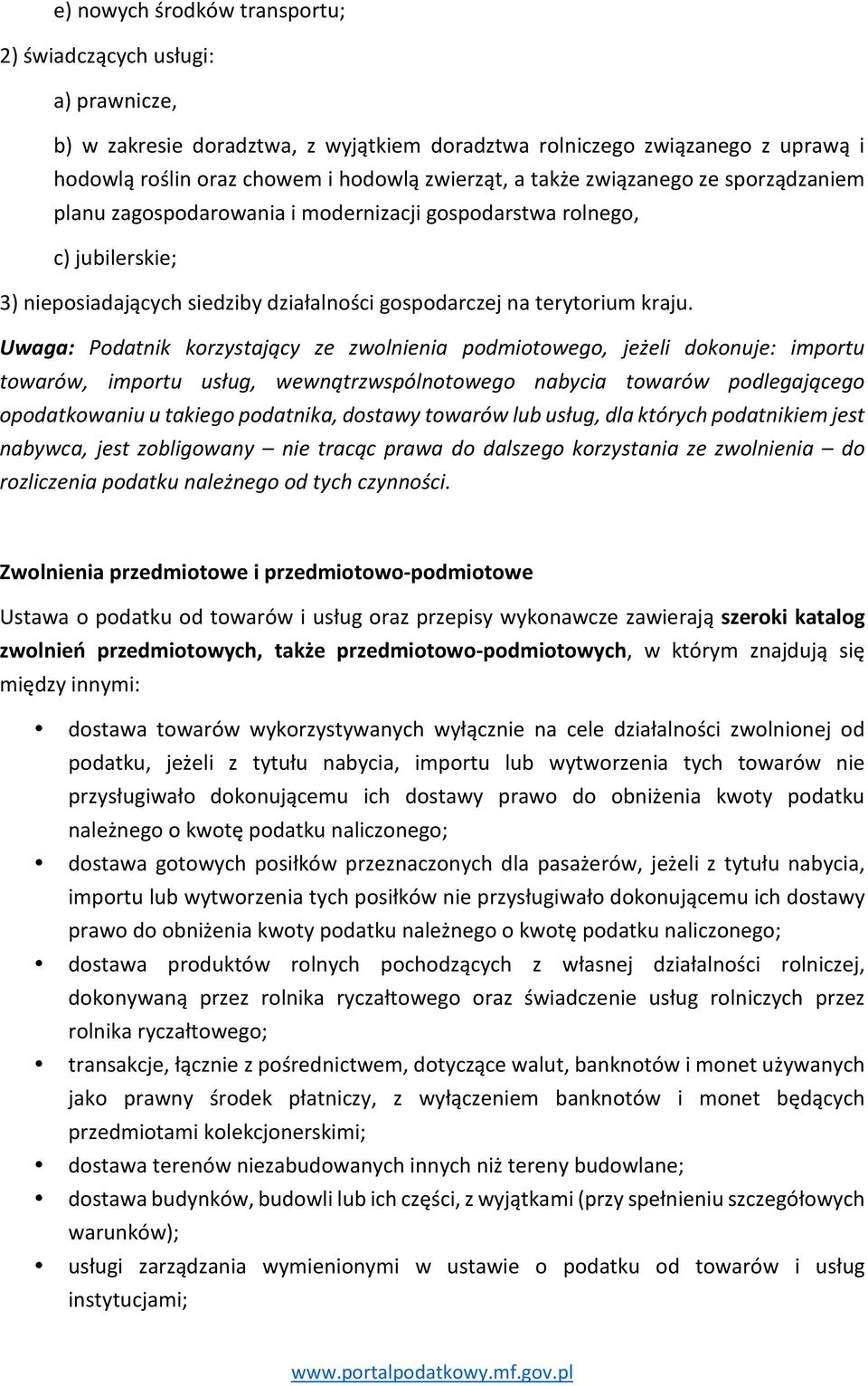 Uwaga: Podatnik korzystający ze zwolnienia podmiotowego, jeżeli dokonuje: importu towarów, importu usług, wewnątrzwspólnotowego nabycia towarów podlegającego opodatkowaniu u takiego podatnika,