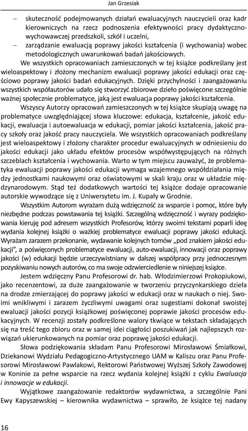 We wszystkich opracowaniach zamieszczonych w tej książce podkreślany jest wieloaspektowy i złożony mechanizm ewaluacji poprawy jakości edukacji oraz częściowo poprawy jakości badań edukacyjnych.