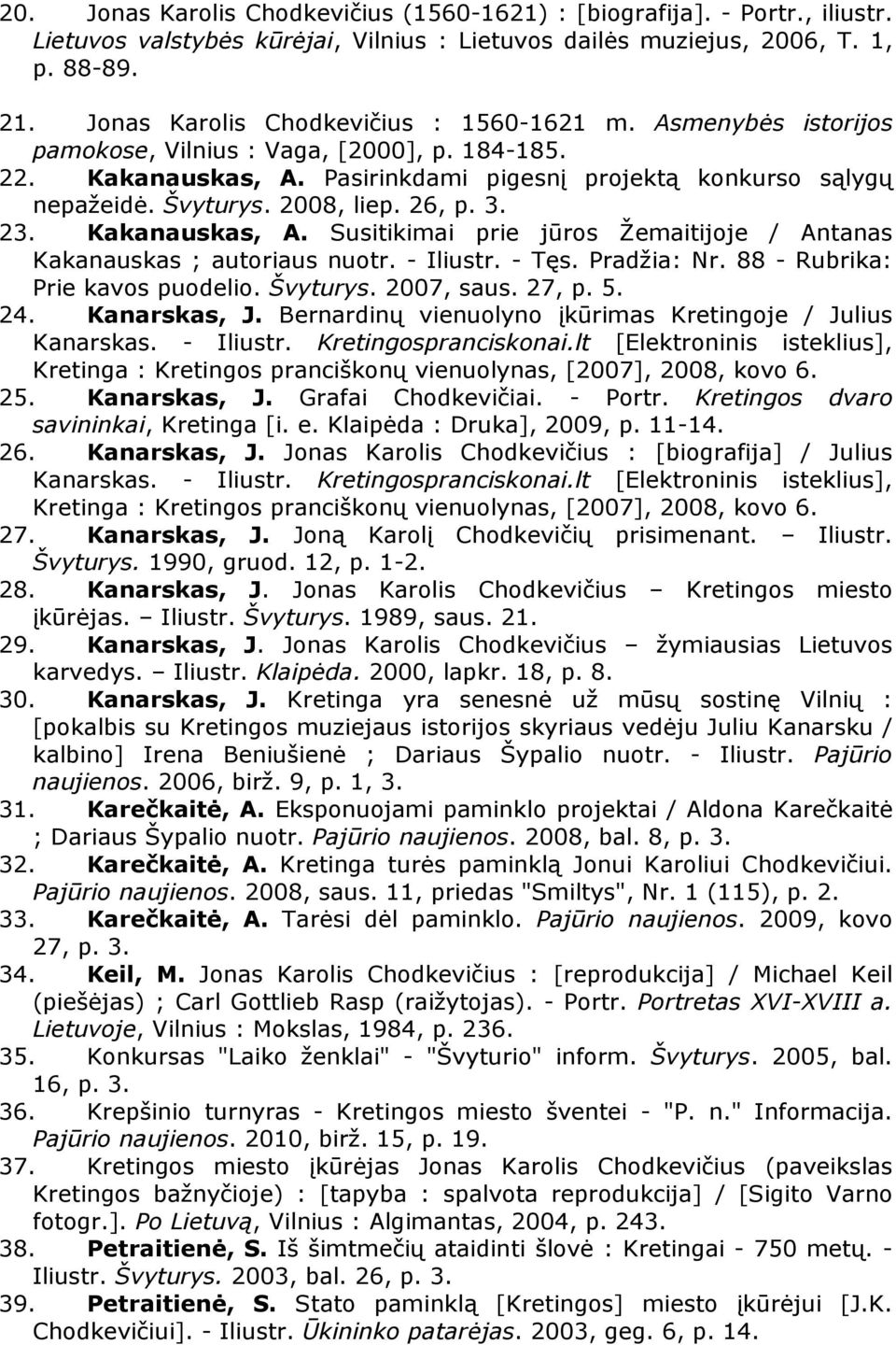 2008, liep. 26, p. 3. 23. Kakanauskas, A. Susitikimai prie jūros Žemaitijoje / Antanas Kakanauskas ; autoriaus nuotr. - Iliustr. - Tęs. Pradžia: Nr. 88 - Rubrika: Prie kavos puodelio. Švyturys.