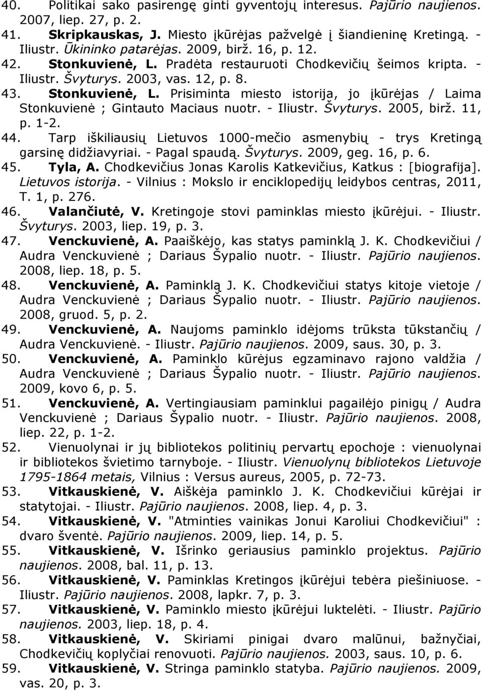 - Iliustr. Švyturys. 2005, birž. 11, p. 1-2. 44. Tarp iškiliausių Lietuvos 1000-mečio asmenybių - trys Kretingą garsinę didžiavyriai. - Pagal spaudą. Švyturys. 2009, geg. 16, p. 6. 45. Tyla, A.